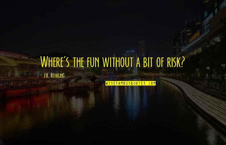Indridi Quotes By J.K. Rowling: Where's the fun without a bit of risk?