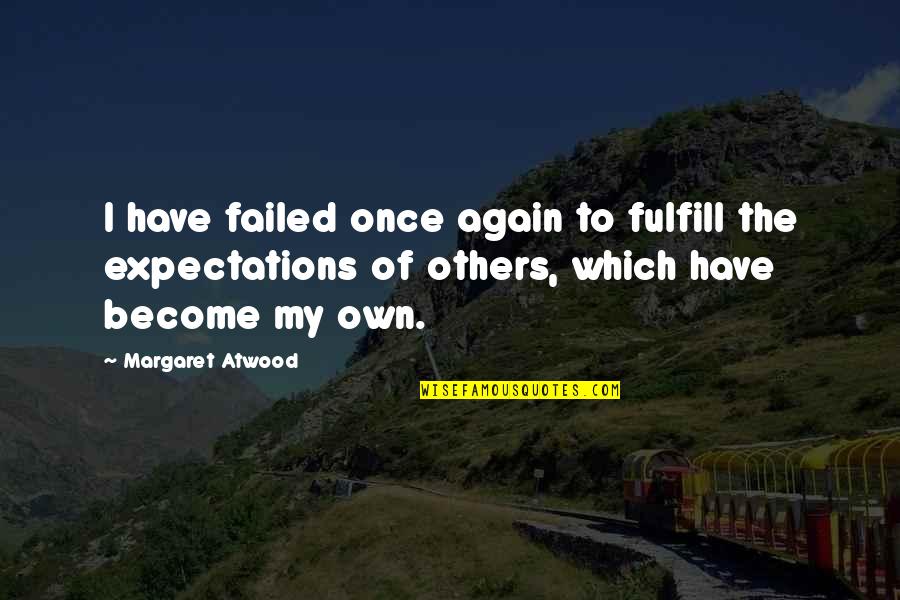 Indrikis Sterns Quotes By Margaret Atwood: I have failed once again to fulfill the