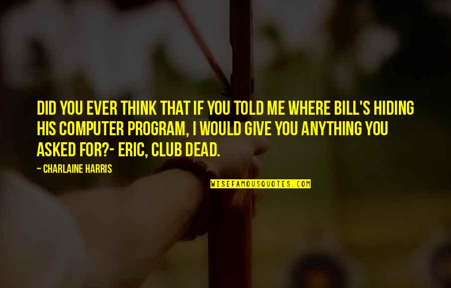 Indrikis Zeberin Quotes By Charlaine Harris: Did you ever think that if you told