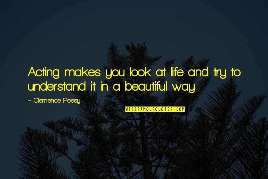 Indrikis Zeberin Quotes By Clemence Poesy: Acting makes you look at life and try