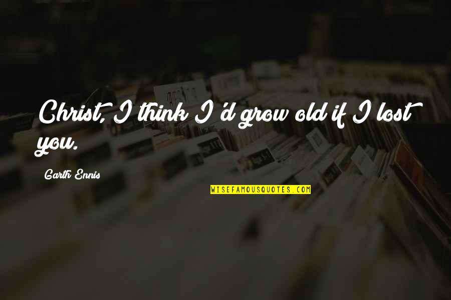 Indrikis Zeberin Quotes By Garth Ennis: Christ, I think I'd grow old if I