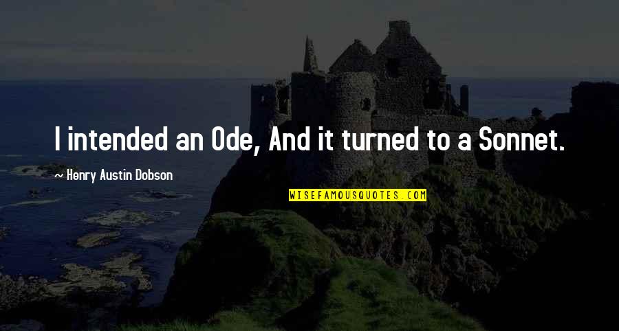 Indrikis Zeberin Quotes By Henry Austin Dobson: I intended an Ode, And it turned to