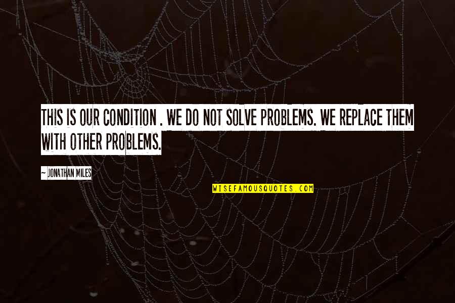 Indrikis Zeberin Quotes By Jonathan Miles: This is our condition . We do not