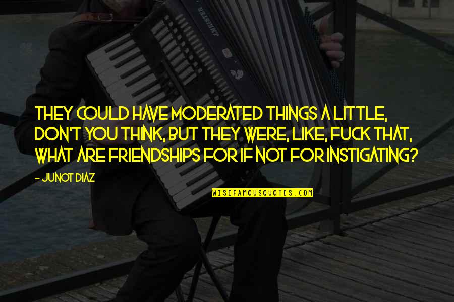 Indrikis Zeberin Quotes By Junot Diaz: They could have moderated things a little, don't
