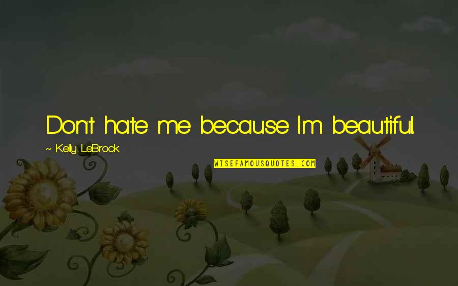 Indrikis Zeberin Quotes By Kelly LeBrock: Don't hate me because I'm beautiful.