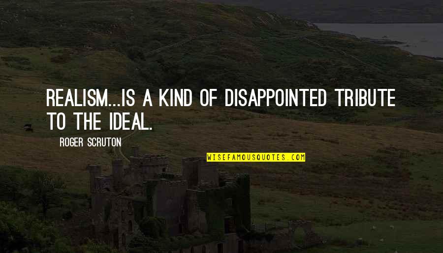 Indrikis Zeberin Quotes By Roger Scruton: Realism...is a kind of disappointed tribute to the
