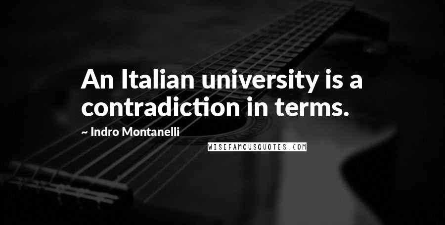 Indro Montanelli quotes: An Italian university is a contradiction in terms.