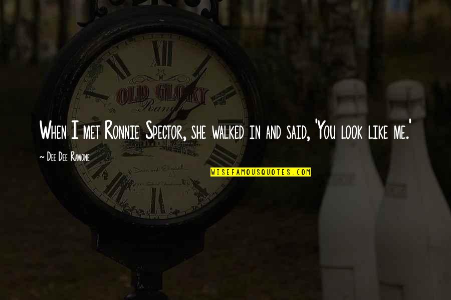 Indruk Hebben Quotes By Dee Dee Ramone: When I met Ronnie Spector, she walked in