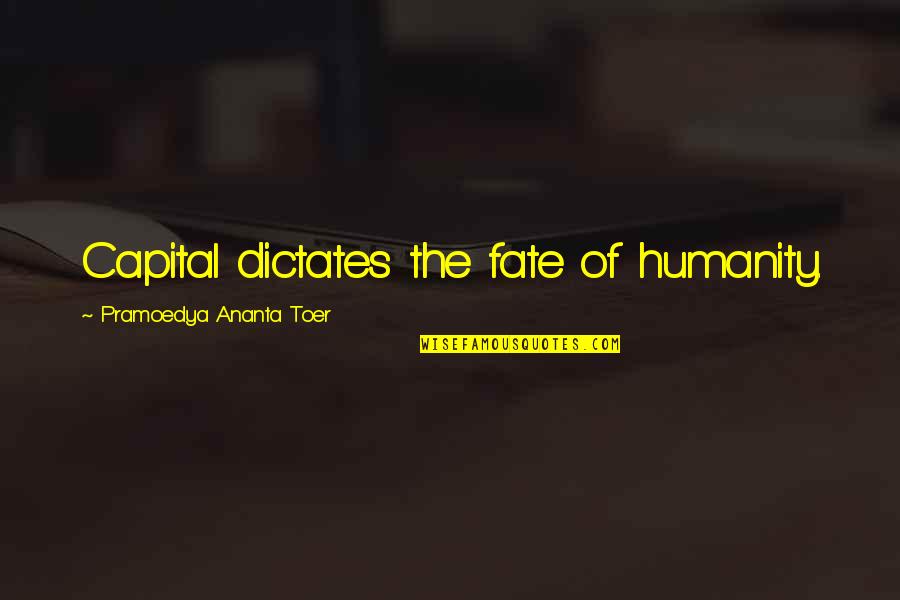 Indrukken Quotes By Pramoedya Ananta Toer: Capital dictates the fate of humanity. Indrukken Quotes By Pramoedya Ananta Toer: Capital dictates the fate of humanity.