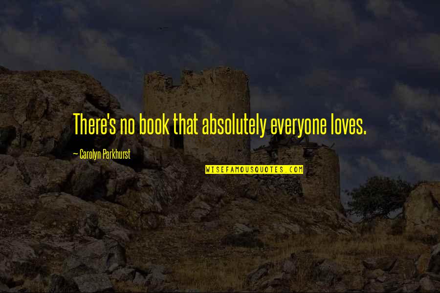 Indubala Re Quotes By Carolyn Parkhurst: There's no book that absolutely everyone loves.