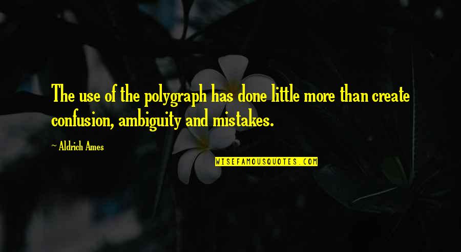 Indubitable Antonym Quotes By Aldrich Ames: The use of the polygraph has done little Indubitable Antonym Quotes By Aldrich Ames: The use of the polygraph has done little
