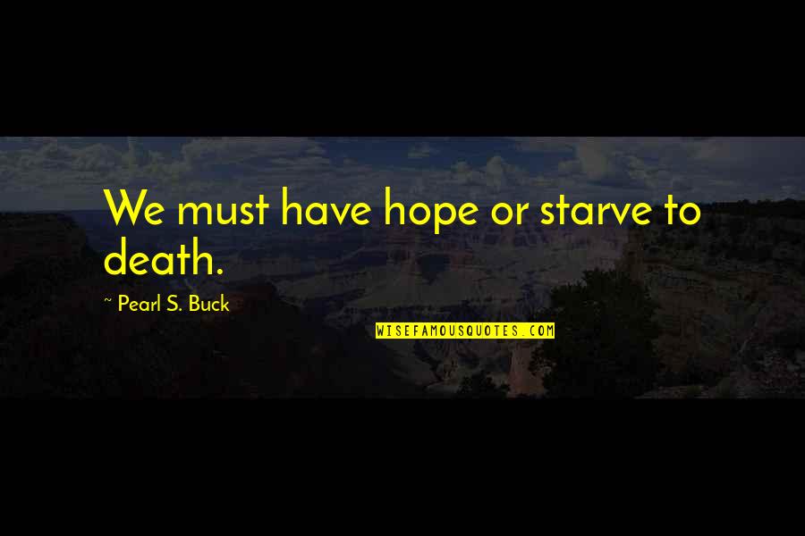 Indubitable Antonym Quotes By Pearl S. Buck: We must have hope or starve to death.