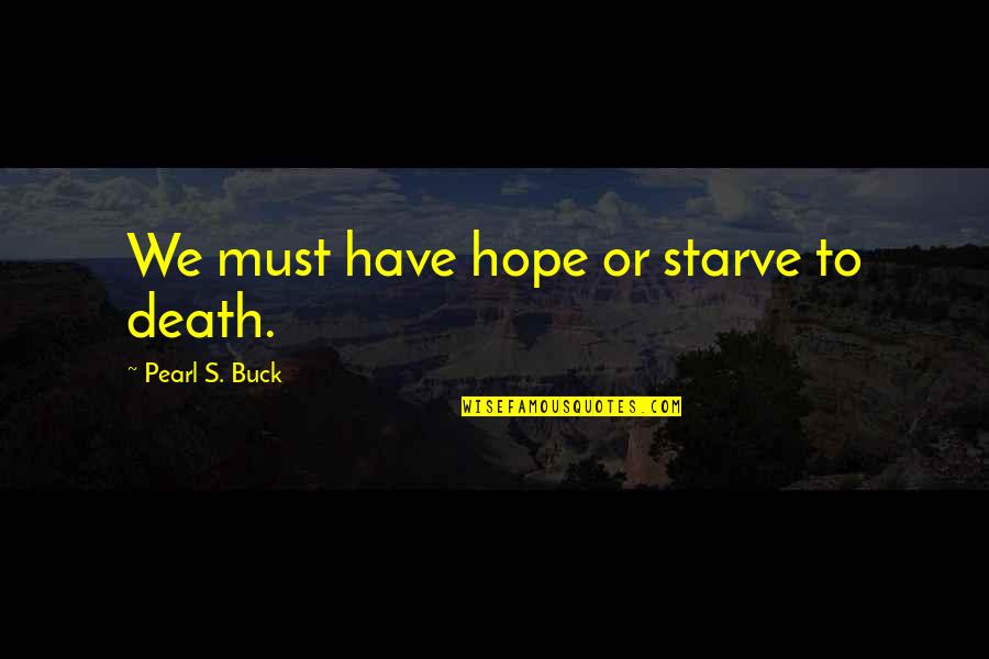 Indubitable Antonym Quotes By Pearl S. Buck: We must have hope or starve to death. Indubitable Antonym Quotes By Pearl S. Buck: We must have hope or starve to death.
