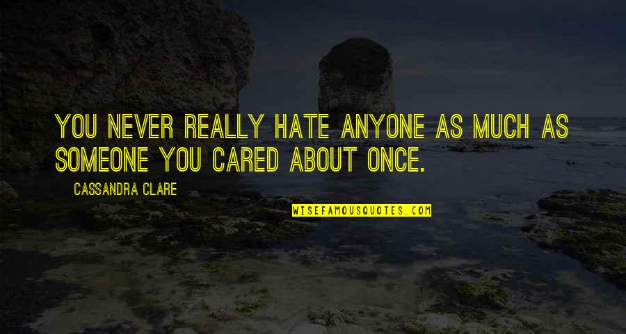 Indubitable Quotes By Cassandra Clare: You never really hate anyone as much as