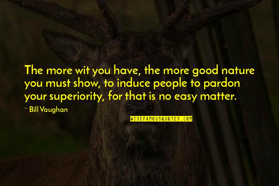 Induce Quotes By Bill Vaughan: The more wit you have, the more good