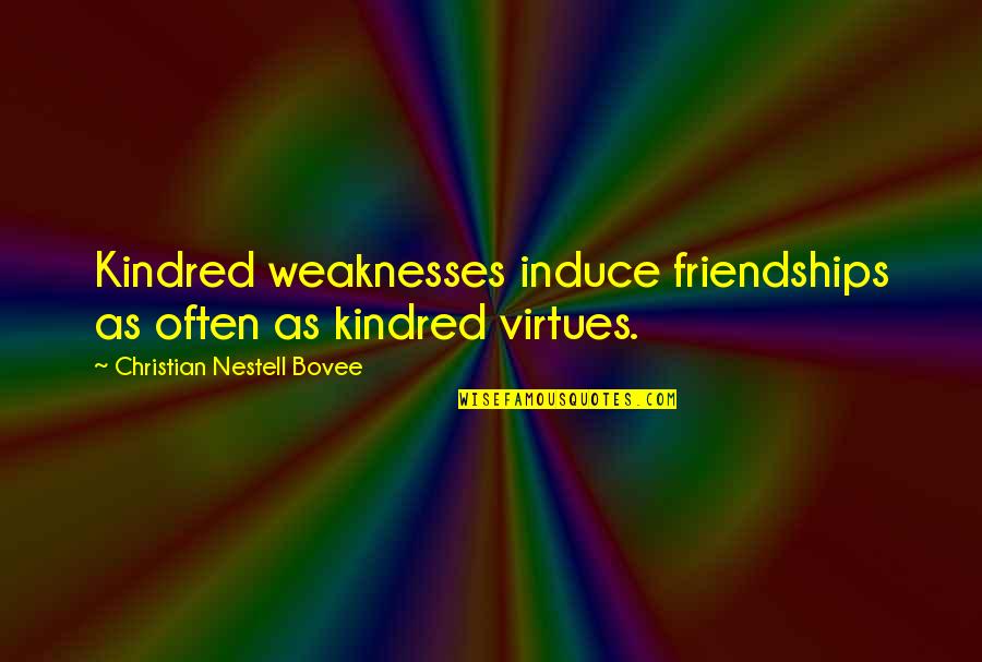 Induce Quotes By Christian Nestell Bovee: Kindred weaknesses induce friendships as often as kindred