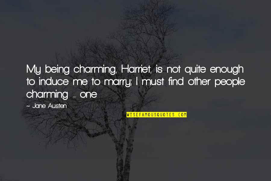 Induce Quotes By Jane Austen: My being charming, Harriet, is not quite enough