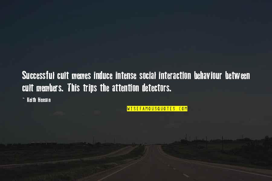 Induce Quotes By Keith Henson: Successful cult memes induce intense social interaction behaviour