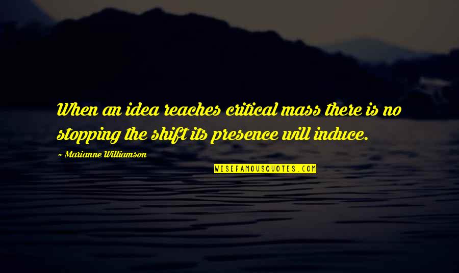 Induce Quotes By Marianne Williamson: When an idea reaches critical mass there is