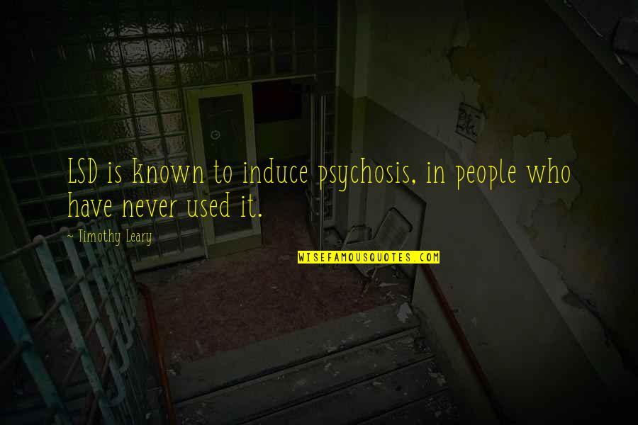 Induce Quotes By Timothy Leary: LSD is known to induce psychosis, in people