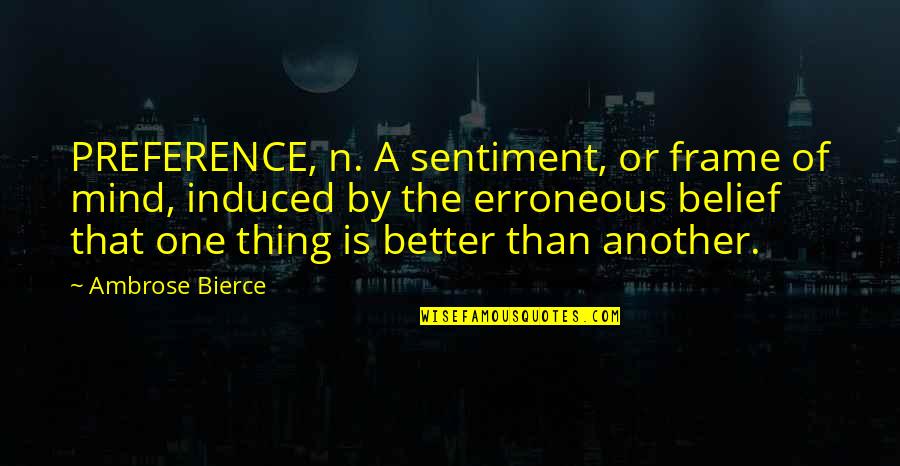 Induced Quotes By Ambrose Bierce: PREFERENCE, n. A sentiment, or frame of mind,