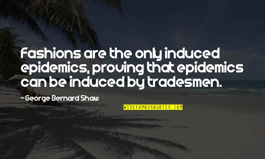 Induced Quotes By George Bernard Shaw: Fashions are the only induced epidemics, proving that