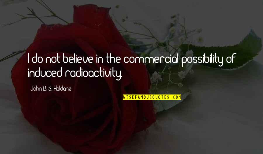 Induced Quotes By John B. S. Haldane: I do not believe in the commercial possibility