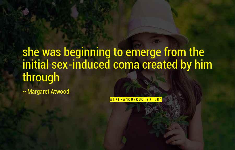 Induced Quotes By Margaret Atwood: she was beginning to emerge from the initial