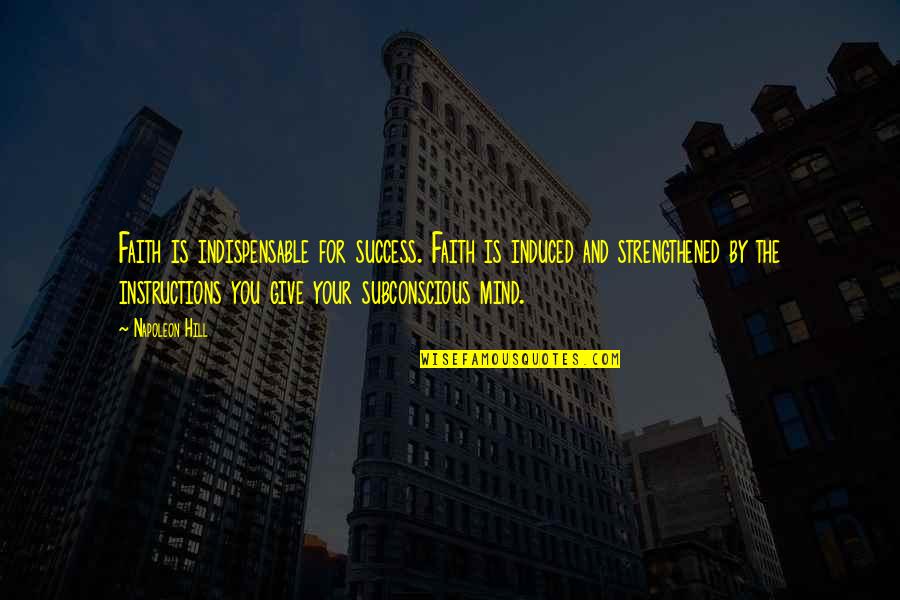 Induced Quotes By Napoleon Hill: Faith is indispensable for success. Faith is induced