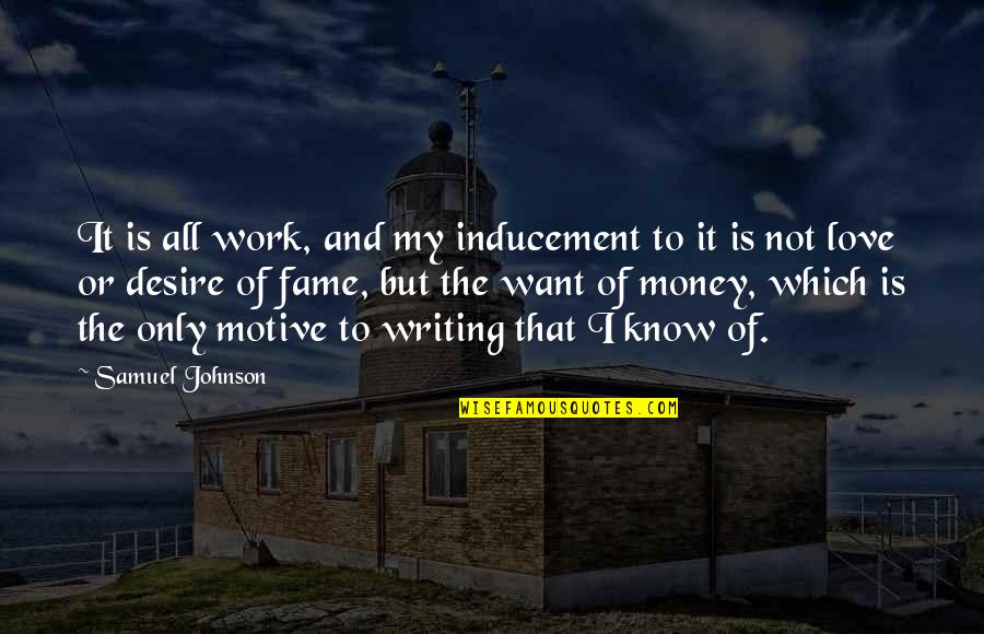 Inducement Quotes By Samuel Johnson: It is all work, and my inducement to