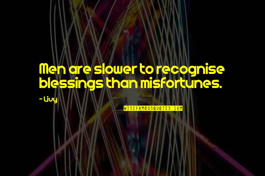 Inducements In Research Quotes By Livy: Men are slower to recognise blessings than misfortunes.