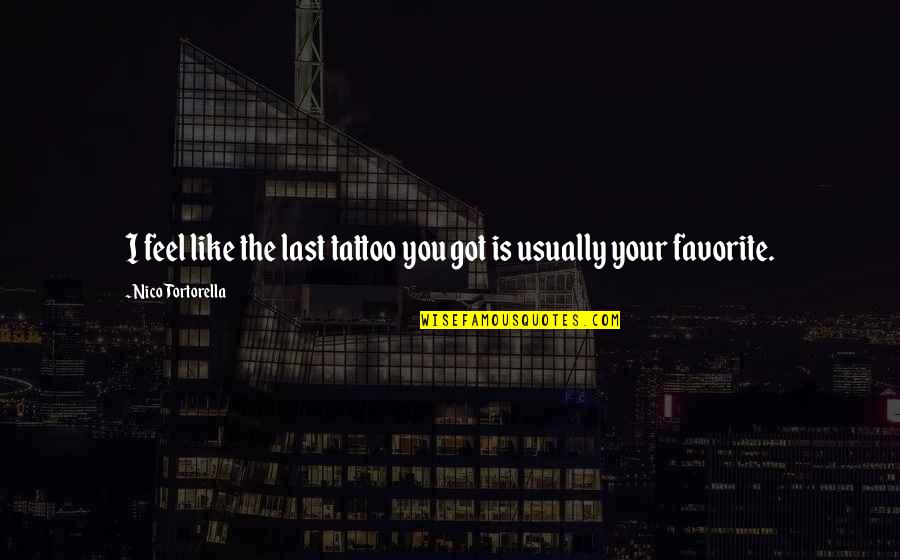 Inducentro Quotes By Nico Tortorella: I feel like the last tattoo you got Inducentro Quotes By Nico Tortorella: I feel like the last tattoo you got