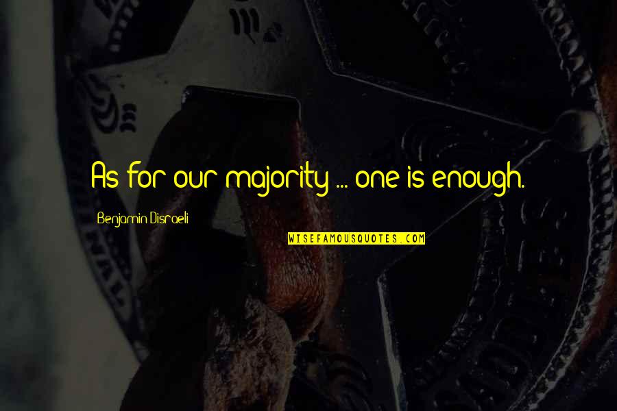 Inducing Pregnancy Quotes By Benjamin Disraeli: As for our majority ... one is enough.