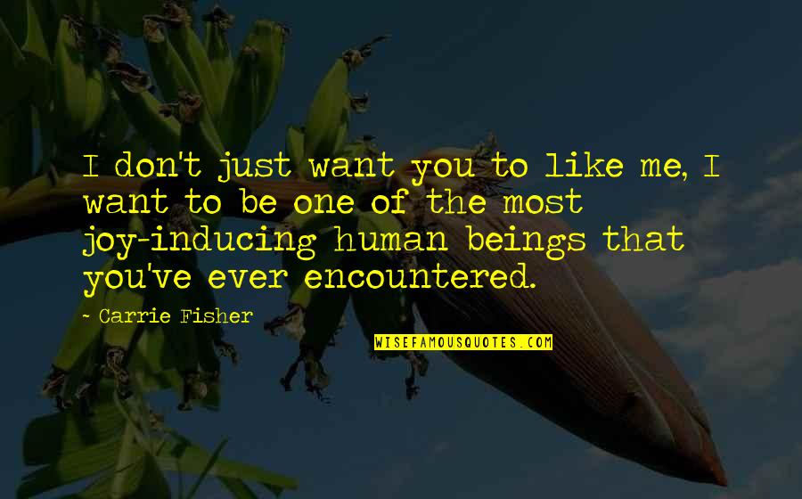 Inducing Quotes By Carrie Fisher: I don't just want you to like me, Inducing Quotes By Carrie Fisher: I don't just want you to like me,