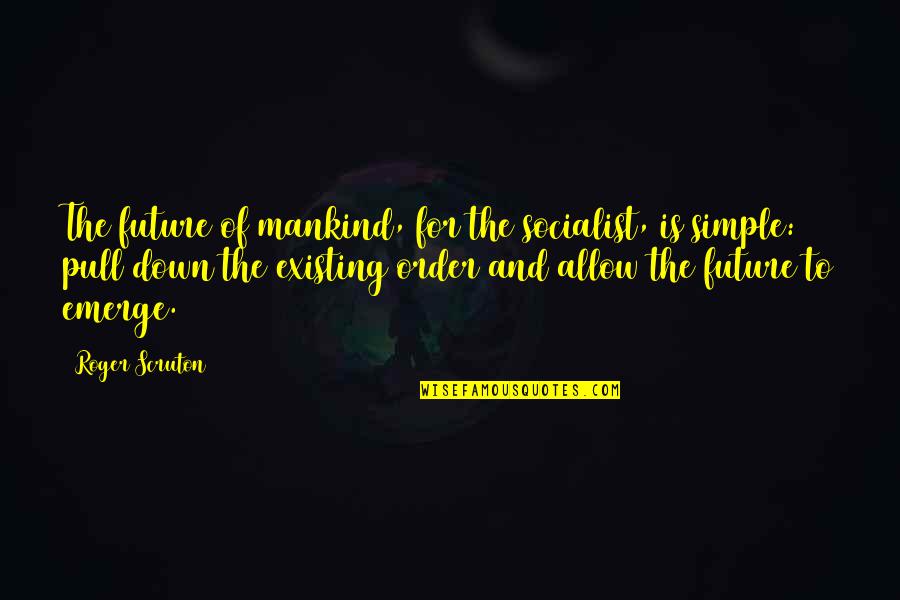 Inducting New Staff Quotes By Roger Scruton: The future of mankind, for the socialist, is Inducting New Staff Quotes By Roger Scruton: The future of mankind, for the socialist, is