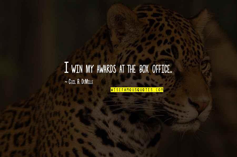 Inducting Quotes By Cecil B. DeMille: I win my awards at the box office. Inducting Quotes By Cecil B. DeMille: I win my awards at the box office.