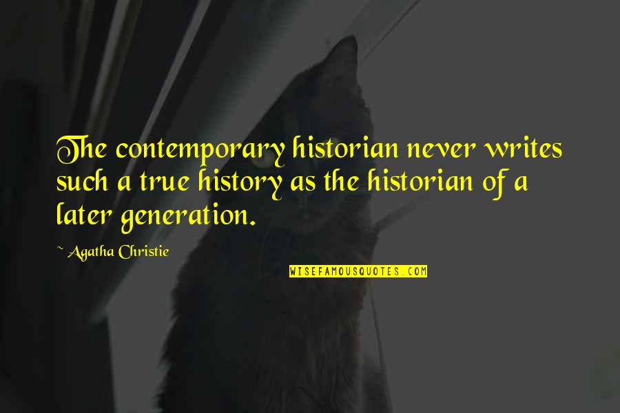 Inductive Approach Quotes By Agatha Christie: The contemporary historian never writes such a true