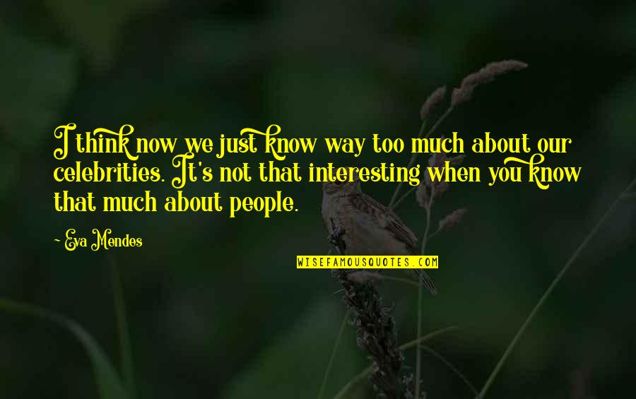 Inductive Bible Study Quotes By Eva Mendes: I think now we just know way too Inductive Bible Study Quotes By Eva Mendes: I think now we just know way too