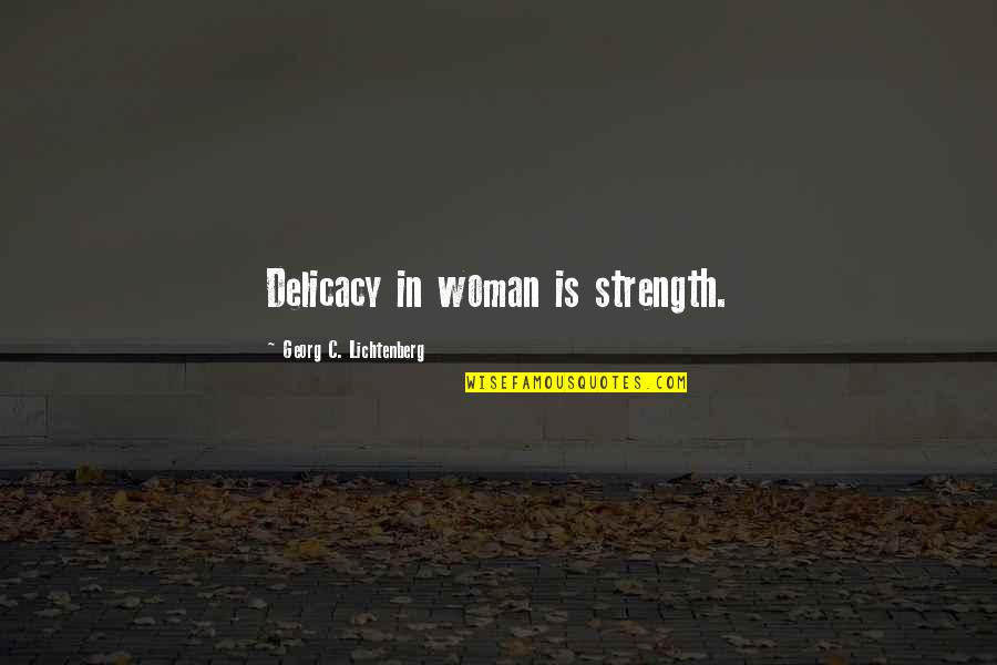 Inductive Bible Study Quotes By Georg C. Lichtenberg: Delicacy in woman is strength. Inductive Bible Study Quotes By Georg C. Lichtenberg: Delicacy in woman is strength.