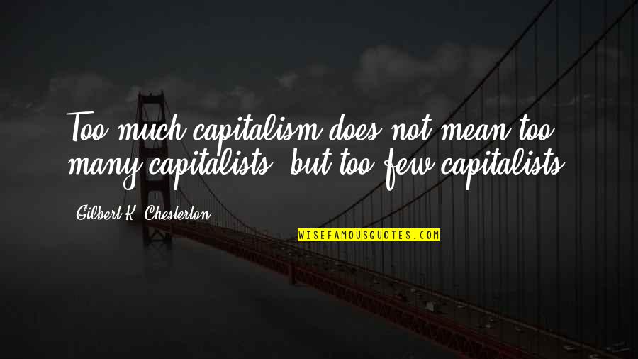 Inductive Quotes By Gilbert K. Chesterton: Too much capitalism does not mean too many
