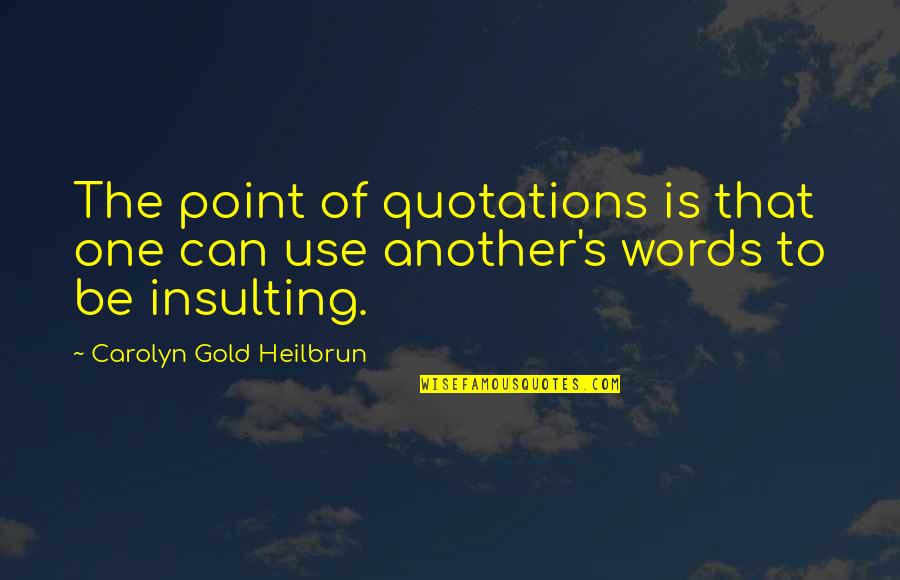 Indu'd Quotes By Carolyn Gold Heilbrun: The point of quotations is that one can