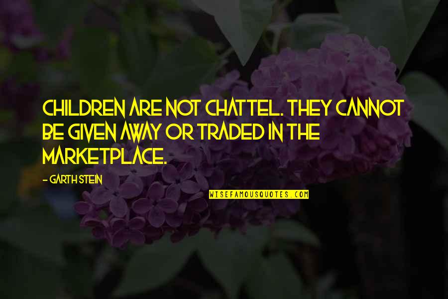 Indu'd Quotes By Garth Stein: Children are not chattel. they cannot be given