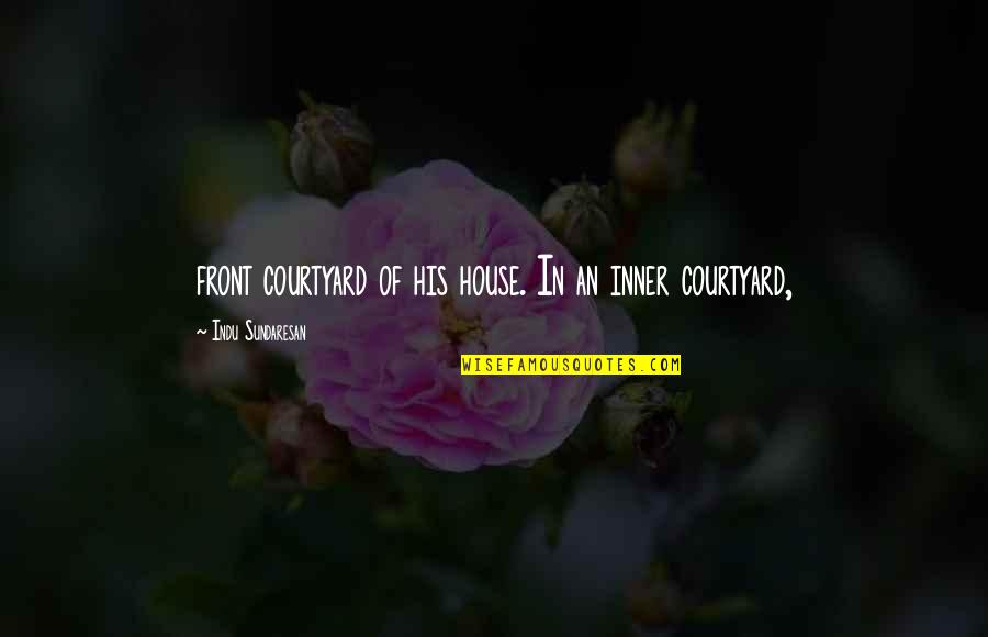 Indu'd Quotes By Indu Sundaresan: front courtyard of his house. In an inner Indu'd Quotes By Indu Sundaresan: front courtyard of his house. In an inner