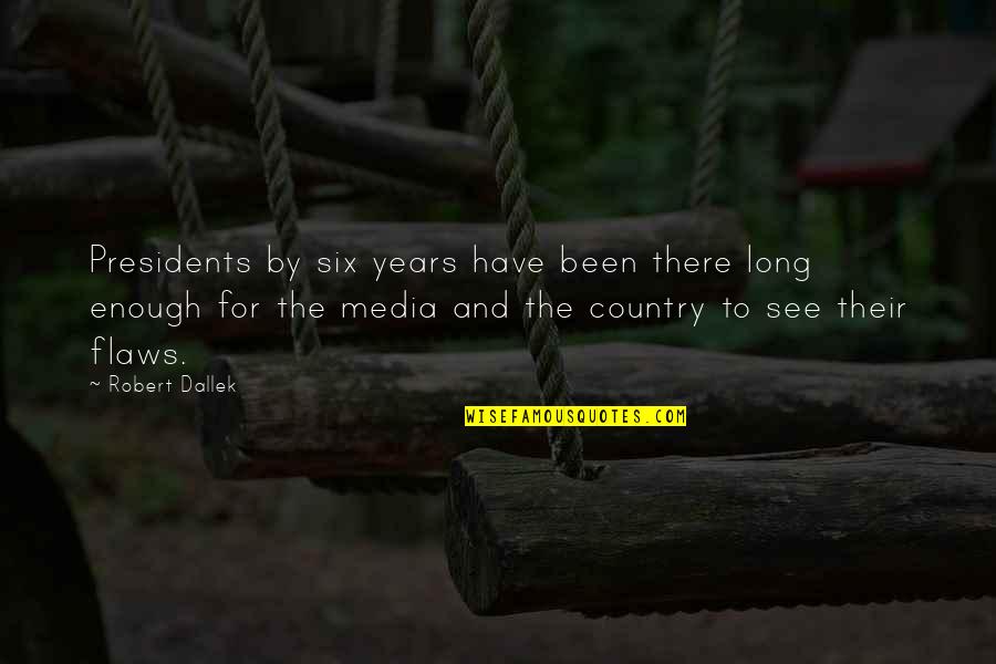 Indu'd Quotes By Robert Dallek: Presidents by six years have been there long Indu'd Quotes By Robert Dallek: Presidents by six years have been there long