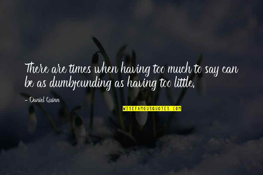 Indulge Me Quotes By Daniel Quinn: There are times when having too much to Indulge Me Quotes By Daniel Quinn: There are times when having too much to