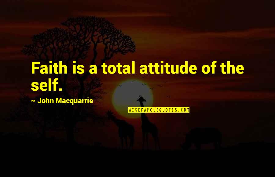 Indulge Me Quotes By John Macquarrie: Faith is a total attitude of the self. Indulge Me Quotes By John Macquarrie: Faith is a total attitude of the self.