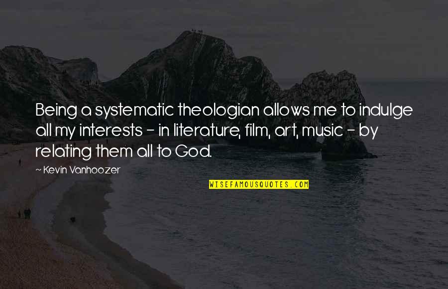 Indulge Me Quotes By Kevin Vanhoozer: Being a systematic theologian allows me to indulge