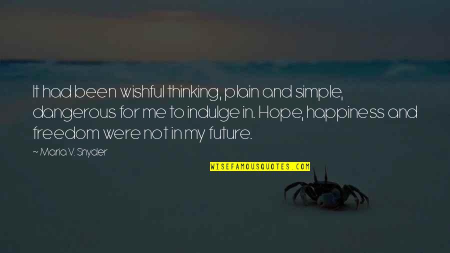 Indulge Me Quotes By Maria V. Snyder: It had been wishful thinking, plain and simple, Indulge Me Quotes By Maria V. Snyder: It had been wishful thinking, plain and simple,