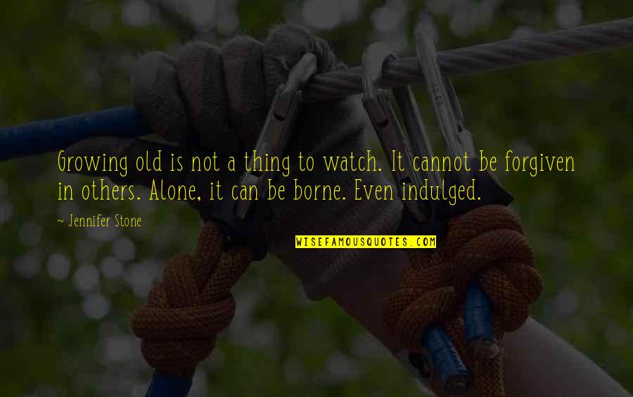 Indulged Quotes By Jennifer Stone: Growing old is not a thing to watch.