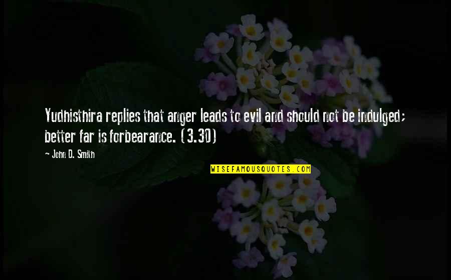 Indulged Quotes By John D. Smith: Yudhisthira replies that anger leads to evil and